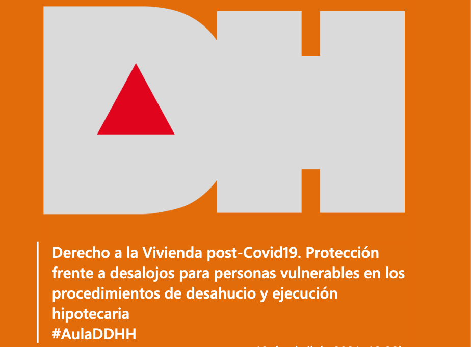 Aula DDHH: Derecho a la Vivienda post-Covid19. Protecci&oacute;n frente a desalojos para personas vulnerables en los procedimientos de desahucio y ejecuci&oacute;n hipotecaria